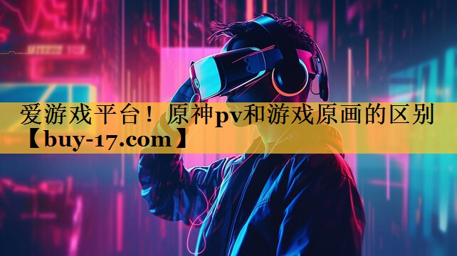 原神pv和游戏原画的区别