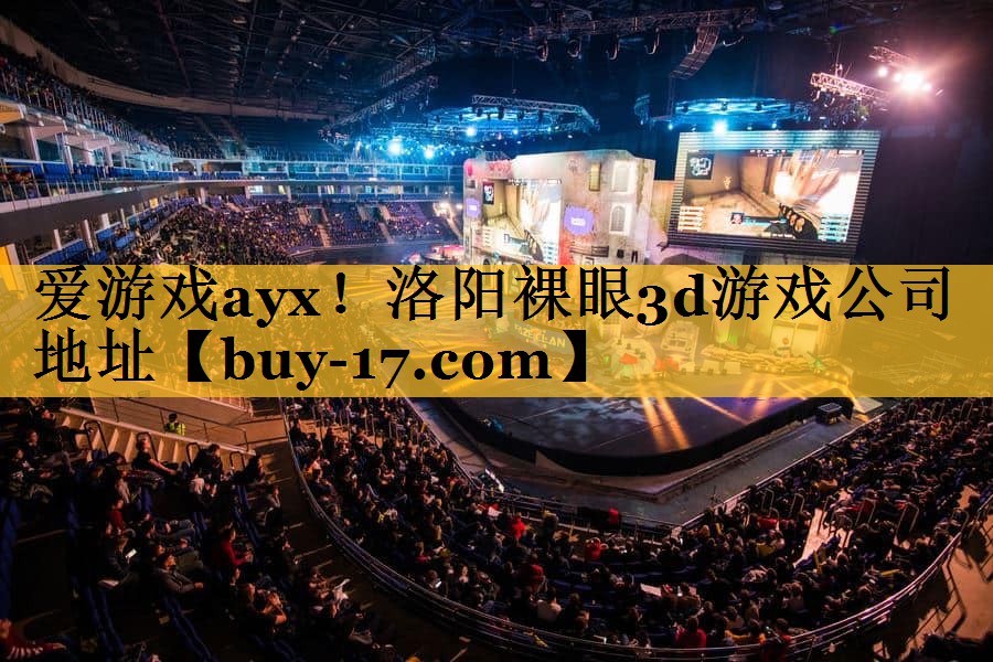 洛阳裸眼3d游戏公司地址 洛阳裸眼3d游戏公司地址