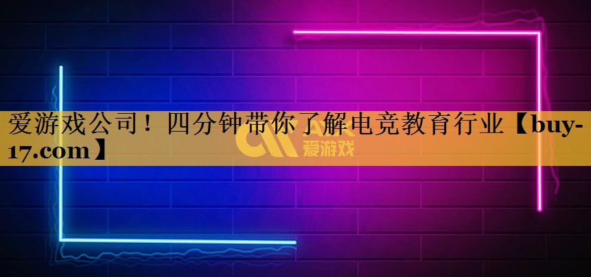 四分钟带你了解电竞教育行业