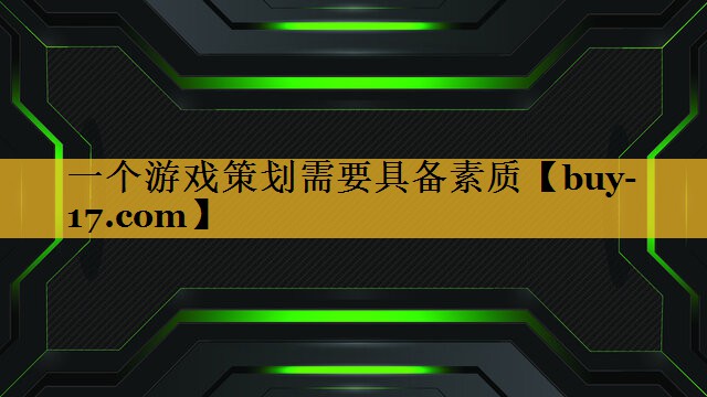 一个游戏策划需要具备素质