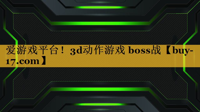 3d动作游戏 boss战 3d动作游戏 boss战