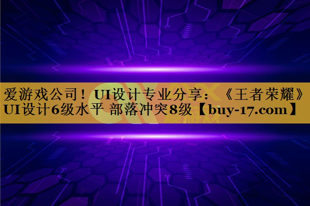 UI设计专业分享：《王者荣耀》UI设计6级水平 部落冲突8级